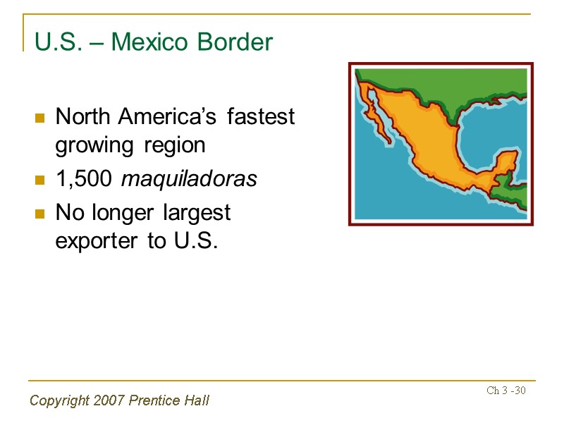 Copyright 2007 Prentice Hall Ch 3 -30 U.S. – Mexico Border  North America’s